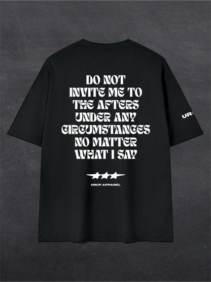 DO NOT INVITE ME TO THE AFTERS UNISEX TEE - BACK PRINT (multiple colours)