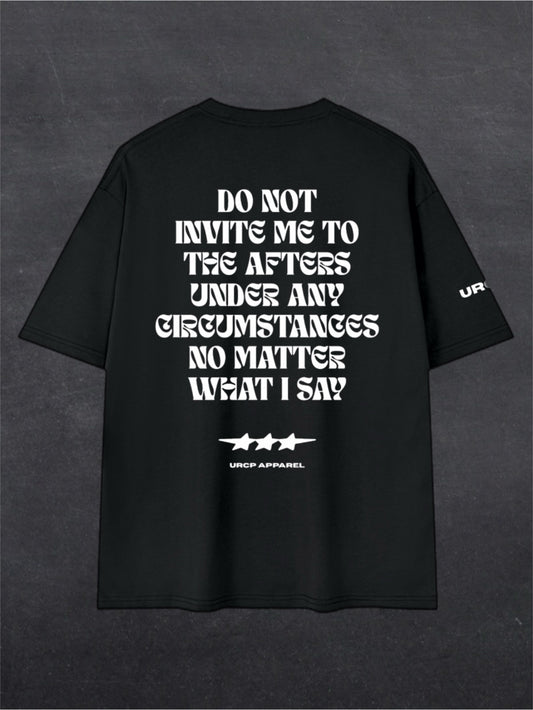 DO NOT INVITE ME TO THE AFTERS UNISEX TEE - BACK PRINT (multiple colours)
