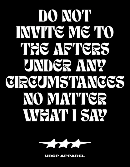 DO NOT INVITE ME TO THE AFTERS UNISEX TEE - BACK PRINT (multiple colours)