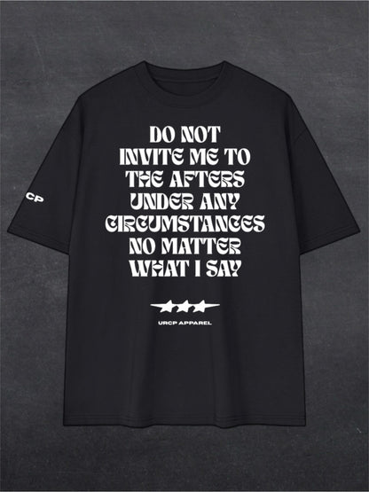 DO NOT INVITE ME TO THE AFTERS UNISEX TEE - FRONT PRINT (multiple colours)
