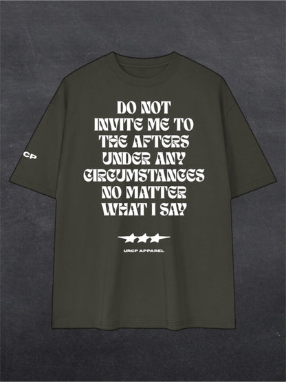 DO NOT INVITE ME TO THE AFTERS UNISEX TEE - FRONT PRINT (multiple colours)