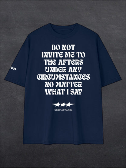 DO NOT INVITE ME TO THE AFTERS UNISEX TEE - FRONT PRINT (multiple colours)