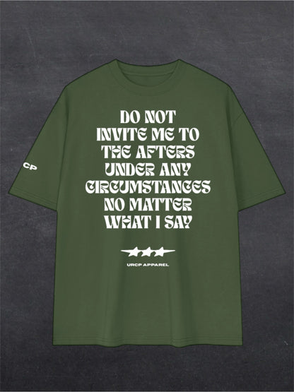 DO NOT INVITE ME TO THE AFTERS UNISEX TEE - FRONT PRINT (multiple colours)